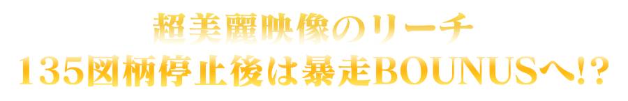 超美麗映像のリーチ　135図柄停止後は暴走BOUNUSへ！？